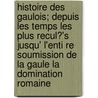 Histoire Des Gaulois; Depuis Les Temps Les Plus Recul?'s Jusqu' L'Enti Re Soumission de La Gaule La Domination Romaine door Amedee Simon Dominique Thierry