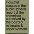 Industrial Classes in the Public Schools; Report of the Committee Authorized by the Board of Estimates & Apportionment