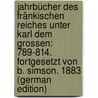 Jahrbücher Des Fränkischen Reiches Unter Karl Dem Grossen: 789-814. Fortgesetzt Von B. Simson. 1883 (German Edition) by Von Simson Bernhard