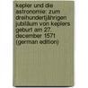 Kepler Und Die Astronomie: Zum Dreihundertjährigen Jubiläum Von Keplers Geburt Am 27. December 1571 (German Edition) door Gustav Reuschle Carl