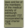Laws and list of the members of the Medical Society of Edinburgh. Instituted 1737. Incorporated by royal charter 1778. by See Notes Multiple Contributors