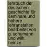 Lehrbuch der deutschen Geschichte für Seminare und höhere Lehranstalten bearbeitet von G. Schumann und Wilh. Heinze. by G. Schumann