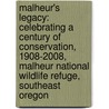 Malheur's Legacy: Celebrating a Century of Conservation, 1908-2008, Malheur National Wildlife Refuge, Southeast Oregon door Carla D. Burnside