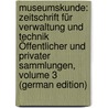Museumskunde: Zeitschrift Für Verwaltung Und Technik Öffentlicher Und Privater Sammlungen, Volume 3 (German Edition) door Museumsbund Deutscher