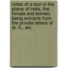 Notes of a tour in the plains of India, the Himala and Borneo; being extracts from the private letters of Dr. H., etc. by Sir Joseph Dalton Hooker