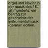 Orgel Und Klavier in Der Musik Des 16. Jahrhunderts: Ein Beitrag Zur Geschichte Der Instrumentalmusik (German Edition) by Kinkeldey Otto