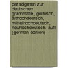 Paradigmen Zur Deutschen Grammatik, Gothisch, Althochdeutsch, Mittelhochdeutsch, Neuhochdeutsch. Aufl (German Edition) by Hugo W.H.C. Schade Oskar