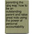 Parenting The Qbq Way: How To Be An Outstanding Parent And Raise Great Kids Using The Power Of Personal Accountability