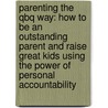 Parenting The Qbq Way: How To Be An Outstanding Parent And Raise Great Kids Using The Power Of Personal Accountability by Karen G. Miller