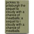 Pickles To Pittsburgh The Sequel To Cloudy With A Chance Of Meatballs: A Sequel To I Cloudy With A Chance Of Meatballs