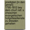Predigten [In Den Jahren] 1795-1812 Bey Dem Churf Rstl: S Chsischen Evangelischen Hofgottesdienste Zu Dresden Gehalten by Franz Volkmar Reinhard
