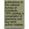 Publications of the National Bureau of Standards, 1976 Catalog; A Compilation of Abstracts and Key Word Author Indexes by United States National Standards