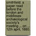 Smithfield. A paper read before the London and Middlesex Archæological Society's meeting ... on ... 12th April, 1880.