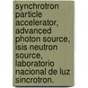 Synchrotron Particle Accelerator, Advanced Photon Source, Isis Neutron Source, Laboratorio Nacional De Luz Sincrotron. by Lambert M. Surhone