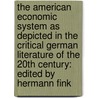 The American Economic System as Depicted in the Critical German Literature of the 20th Century: Edited by Hermann Fink door Karsten Hellmann