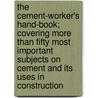 The Cement-worker's Hand-book; Covering More Than Fifty Most Important Subjects on Cement and Its Uses in Construction door W.H. (William Henry) Baker