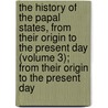 The History Of The Papal States, From Their Origin To The Present Day (Volume 3); From Their Origin To The Present Day door John Miley