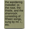 The Wandering Melodist: or, The Rose, the thistle, and the Shamrock: consisting of fifteen songs, sung by Mr. I., etc. door Benjamin Charles Incledon
