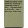 1999 Elections: 1999 Elections in Africa, 1999 Elections in Asia, 1999 Elections in Australia, 1999 Elections in Europe door Books Llc