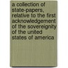 A Collection of State-papers, Relative to the First Acknowledgement of the Sovereignity of the United States of America by John Adams