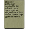 Abriss Der Politischen Geschichte Der Schweiz: Vom Ursprunge Der Eidgenossenschaft Bis Auf Unsere Tage (German Edition) door Morin A.