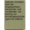 Aelteste Christlich Epik Der Angelsachsen, Deutschen Und Nordlander: Ein Beitrag Zur Kirchengeschichte (German Edition) by Hammerich Frederik