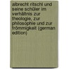 Albrecht Ritschl und seine Schüler im Verhältnis zur Theologie, zur Philosophie und zur Frömmigkeit (German Edition) door Wendland Johannes