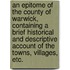 An Epitome of the County of Warwick, containing a brief historical and descriptive account of the towns, villages, etc.