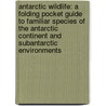 Antarctic Wildlife: A Folding Pocket Guide to Familiar Species of the Antarctic Continent and Subantarctic Environments by James Kavanaugh