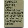 Aristoteles Über Die Farben, Erläutert Durch Eine Uebersicht Der Farbenlehre Der Alten Von C. Prantl (German Edition) door Aristoteles