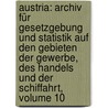 Austria: Archiv Für Gesetzgebung Und Statistik Auf Den Gebieten Der Gewerbe, Des Handels Und Der Schiffahrt, Volume 10 by Unknown