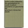 Berlins Antike Bildwerke: Die Gypsabgüsse Im Neuen Museum : Bausteine Zur Geschichte Der Griechisch-römischen Plastik door Karl Friederichs