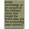British Conchology, or an Account of the Mollusca Which Now Inhabit the British Isles and the Surrounding Seas Volume 2 by John Gwyn Jeffreys