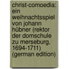 Christ-Comoedia: Ein Weihnachtsspiel Von Johann Hübner (Rektor Der Domschule Zu Merseburg, 1694-1711) (German Edition) by Hübner Johann