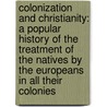 Colonization and Christianity: A Popular History of the Treatment of the Natives by the Europeans in All Their Colonies by William Howitt