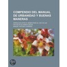 Compendio Del Manual De Urbanidad Y Buenas Maneras; Arreglado [por El Mismo] Para El Uso De Las Escuelas De Ambos Sexos door Manuel Antonio Carre O.