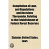 Compilation of Laws, and Regulations and Decisions Thereunder, Relating to the Establishment of Federal Forest Reserves by Statutes United States. Laws