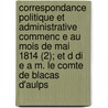 Correspondance Politique Et Administrative Commenc E Au Mois de Mai 1814 (2); Et D Di E A M. Le Comte de Blacas D'Aulps door Joseph Fi V.E.
