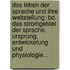 Das Leben Der Sprache Und Ihre Weltstellung: Bd. Das Stromgebiet Der Sprache. Ursprung, Entwickelung Und Physiologie...