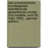 Das Schweizerische Bundesgesetz Betreffend Die Gewerblichen Muster Und Modelle: (Vom 30. März 1900) . (German Edition) door Guyer Ernst