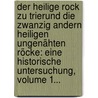 Der Heilige Rock Zu Trierund Die Zwanzig Andern Heiligen Ungenähten Röcke: Eine Historische Untersuchung, Volume 1... door Johann Gildemeister