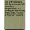 Die Anthropologie Als Die Wissenschaft Von Dem Korperlichen Und Geistigen Wesen Des Menschen, Volume 2 (German Edition) by Perty Maximilian