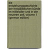 Die Entstehungsgeschichte Der Freistädtischen Bünde Im Mittelalter Und in Der Neueren Zeit, Volume 1 (German Edition) by KortüM. Friedrich