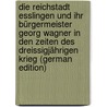Die Reichstadt Esslingen und ihr Bürgermeister Georg Wagner in den Zeiten des Dreissigjährigen Krieg (German Edition) by H.S. Pfaff K.