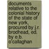 Documents Relative to the Colonial History of the State of New York, Procured by J.R. Brodhead, Ed. by E.B. O'callaghan