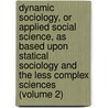 Dynamic Sociology, Or Applied Social Science, As Based Upon Statical Sociology and the Less Complex Sciences (Volume 2) door Lester Frank Ward