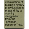 Examination of Buckle's History of Civilization in England. By a Country Clergyman. From the "Christian Observer," etc. door Henry Buckle