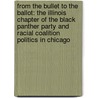 From the Bullet to the Ballot: The Illinois Chapter of the Black Panther Party and Racial Coalition Politics in Chicago door Jakobi Williams