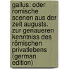 Gallus: Oder Romische Scenen Aus Der Zeit Augusts. Zur Genaueren Kenntniss Des Römischen Privatlebens (German Edition) door Adolf Becker Wilhelm