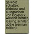 Geliebte Schatten: Bildnisse Und Autographen Von Klopstock, Wieland, Herder, Lessing, Schiller, Göthe (German Edition)